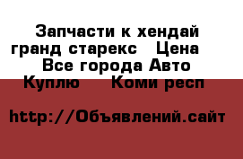 Запчасти к хендай гранд старекс › Цена ­ 0 - Все города Авто » Куплю   . Коми респ.